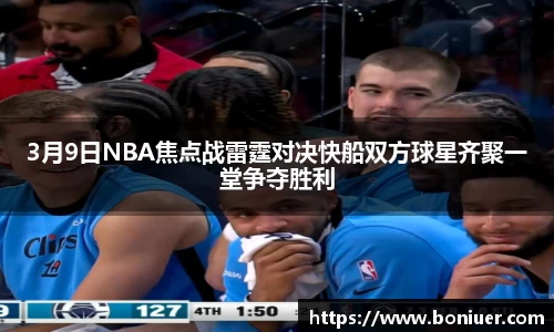 3月9日NBA焦点战雷霆对决快船双方球星齐聚一堂争夺胜利